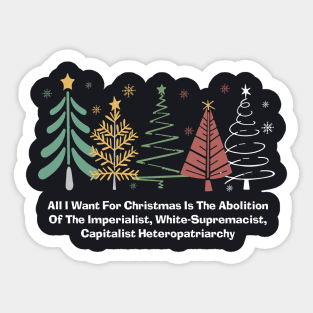 All I Want For Christmas Is The Abolition Of The Imperialist, White-Supremacist, Capitalist Heteropatriarchy Sticker